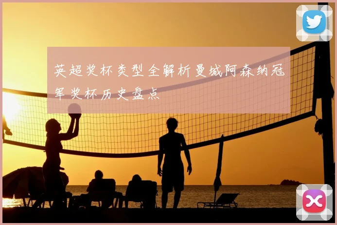 英超奖杯类型全解析曼城阿森纳冠军奖杯历史盘点