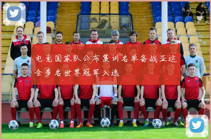 电竞国家队公布集训名单备战亚运会多名世界冠军入选