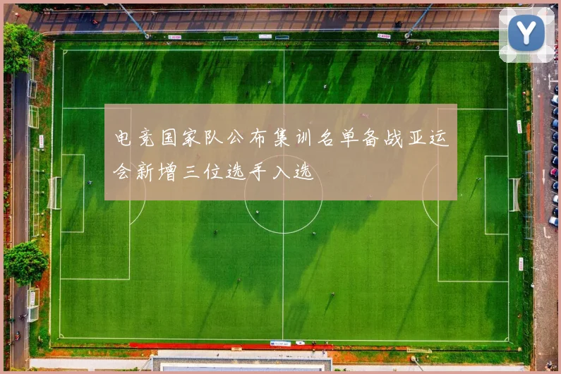 电竞国家队公布集训名单备战亚运会新增三位选手入选