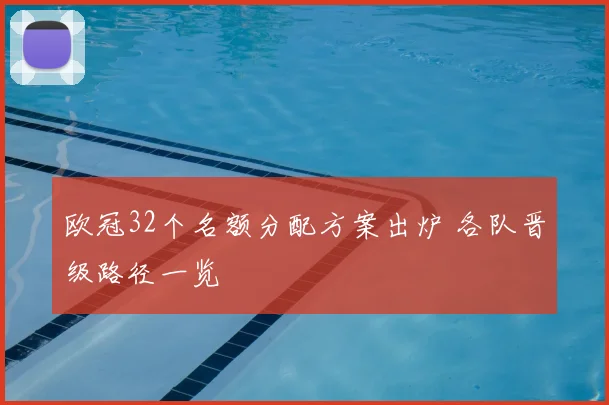 欧冠32个名额分配方案出炉 各队晋级路径一览