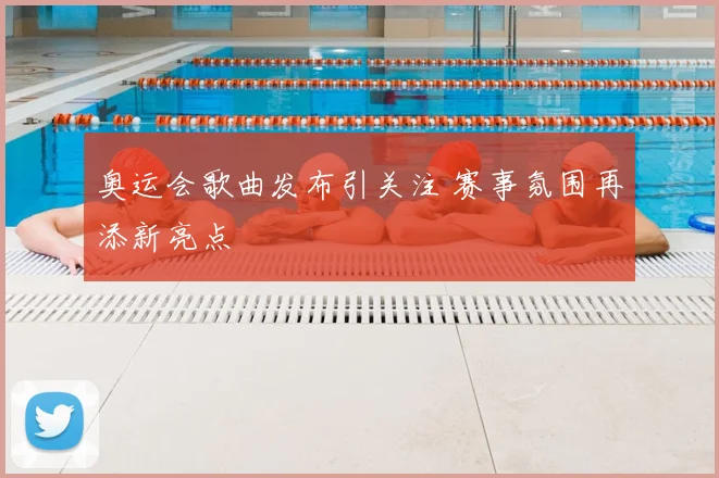 奥运会歌曲发布引关注 赛事氛围再添新亮点